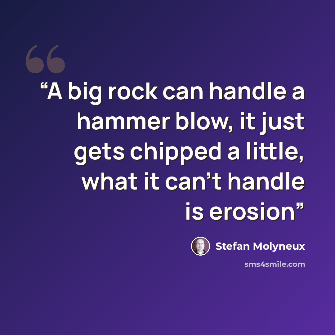 “A big rock can handle a hammer blow, it just gets chipped a little, what it can't handle is erosion” quote by Stefan Molyneux