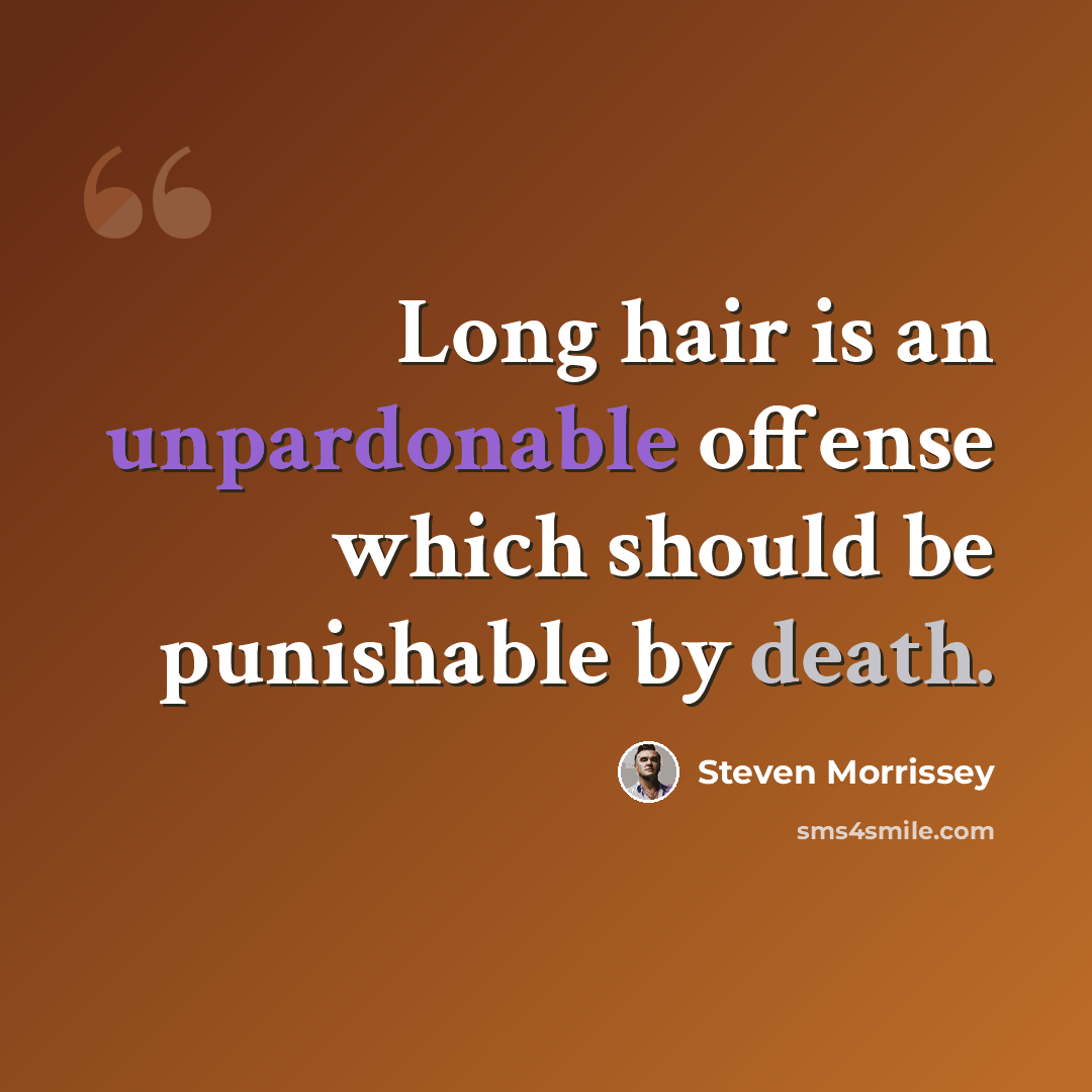 “Long hair is an unpardonable offense which should be punishable by death.” quote by Steven Morrissey