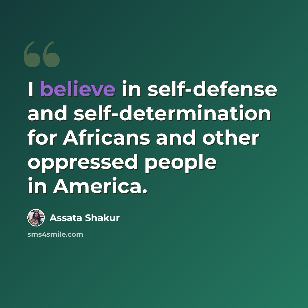 “I believe in self-defense and self-determination for Africans and other oppressed people in America.” quote by Assata Shakur