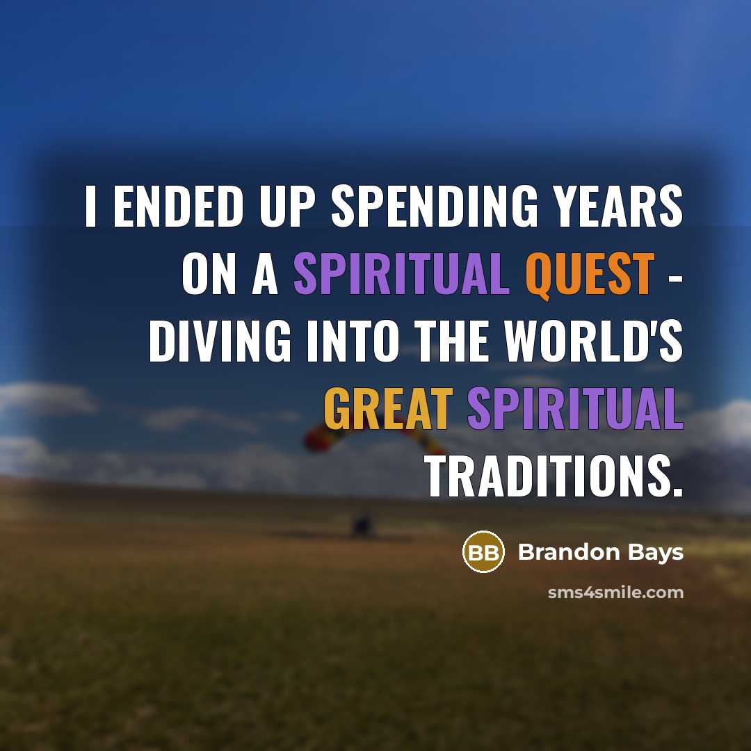 “I ended up spending years on a spiritual quest - diving into the world's great spiritual traditions.” quote by Brandon Bays