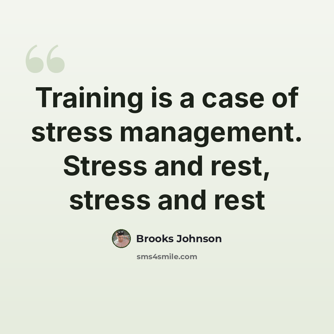 “Training is a case of stress management. Stress and rest, stress and rest” quote by Brooks Johnson