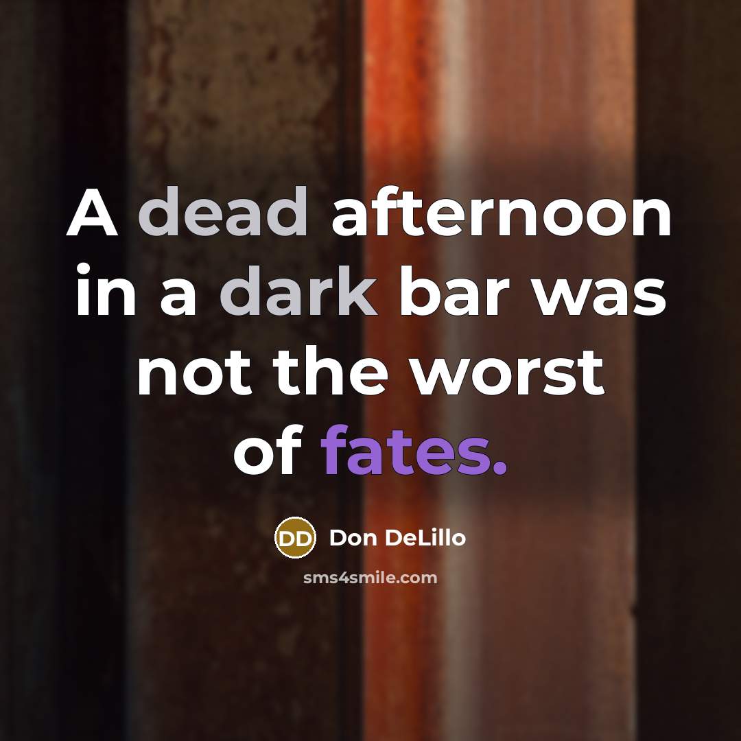 “A dead afternoon in a dark bar was not the worst of fates.” quote by Don DeLillo