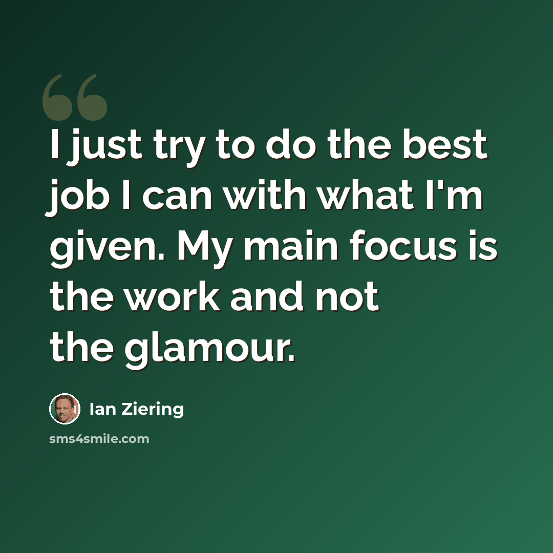 “I just try to do the best job I can with what I'm given. My main focus is the work and not the glamour.” quote by Ian Ziering