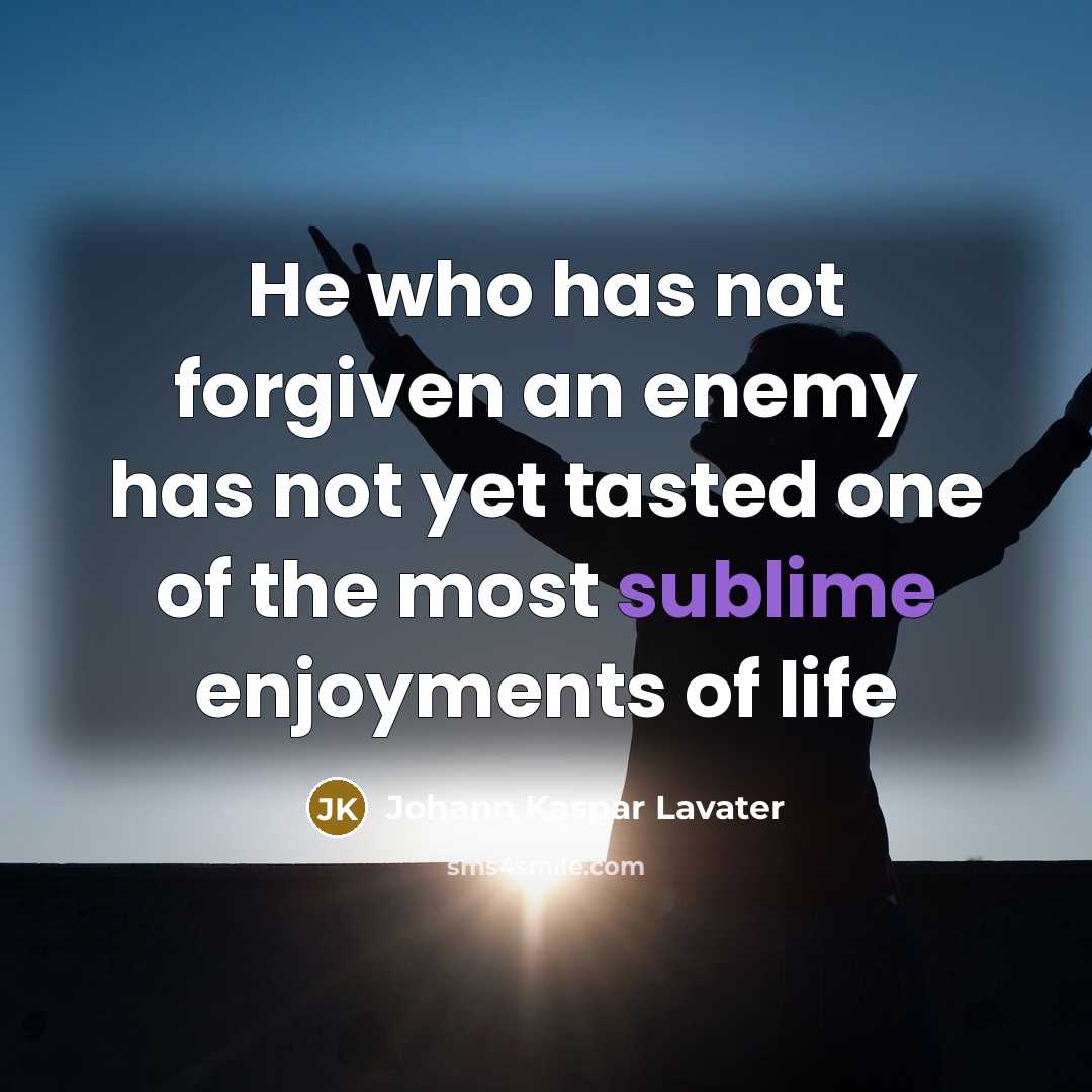 “He who has not forgiven an enemy has not yet tasted one of the most sublime enjoyments of life” quote by Johann Kaspar Lavater