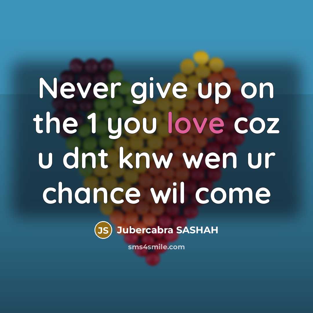 “Never give up on the 1 you love coz u dnt knw wen ur chance wil come” quote by Jubercabra SASHAH