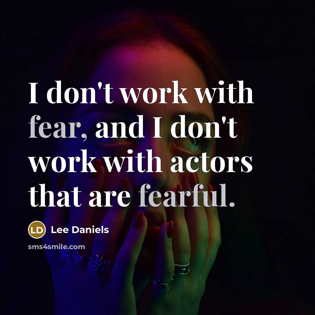 “I don't work with fear, and I don't work with actors that are fearful.” quote by Lee Daniels