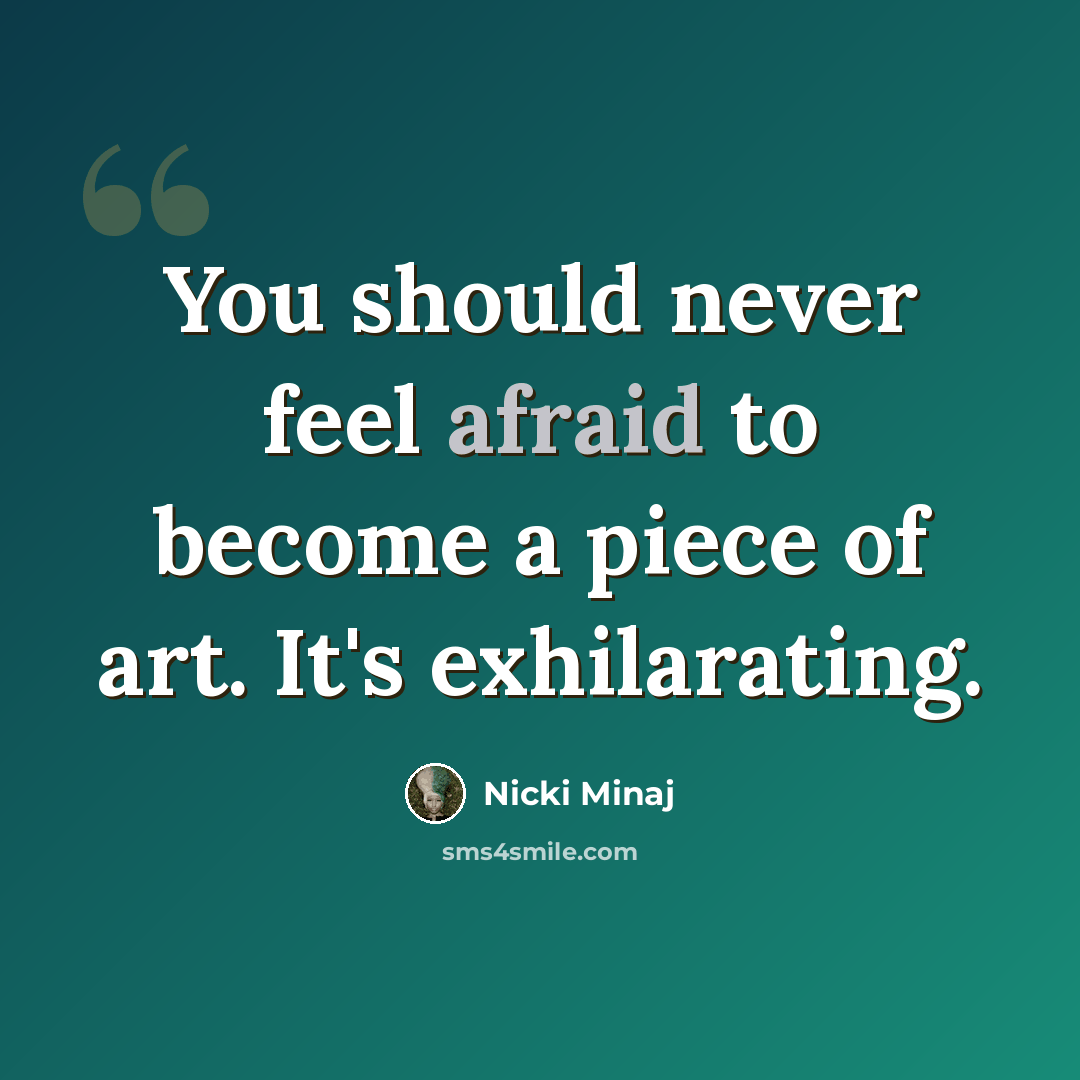 “You should never feel afraid to become a piece of art. It's exhilarating.” quote by Nicki Minaj