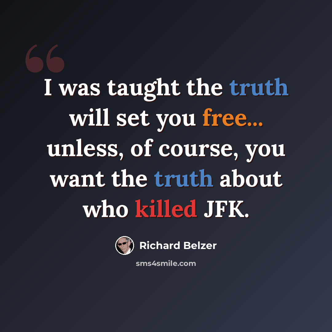 “I was taught the truth will set you free... unless, of course, you want the truth about who killed JFK.” quote by Richard Belzer
