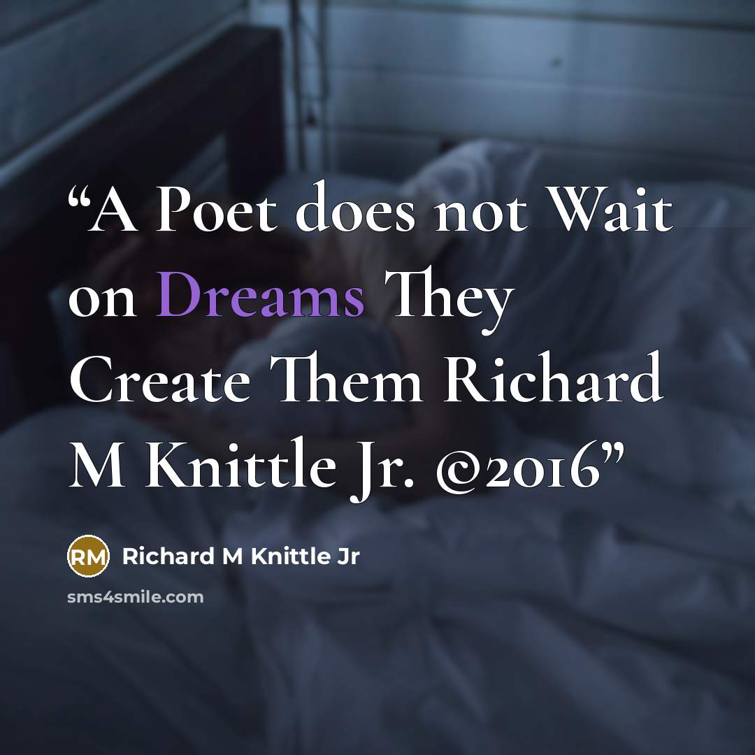 “A Poet does not Wait on Dreams They Create Them Richard M Knittle Jr. ©2016” quote by Richard M Knittle Jr