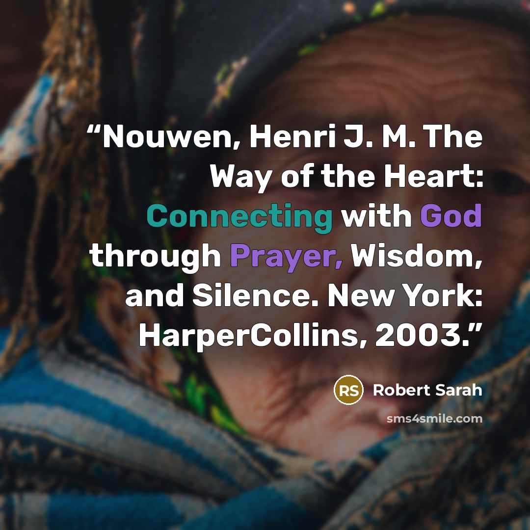 “Nouwen, Henri J. M. The Way of the Heart: Connecting with God through Prayer, Wisdom, and Silence. New York: HarperCollins, 2003.” quote by Robert Sarah