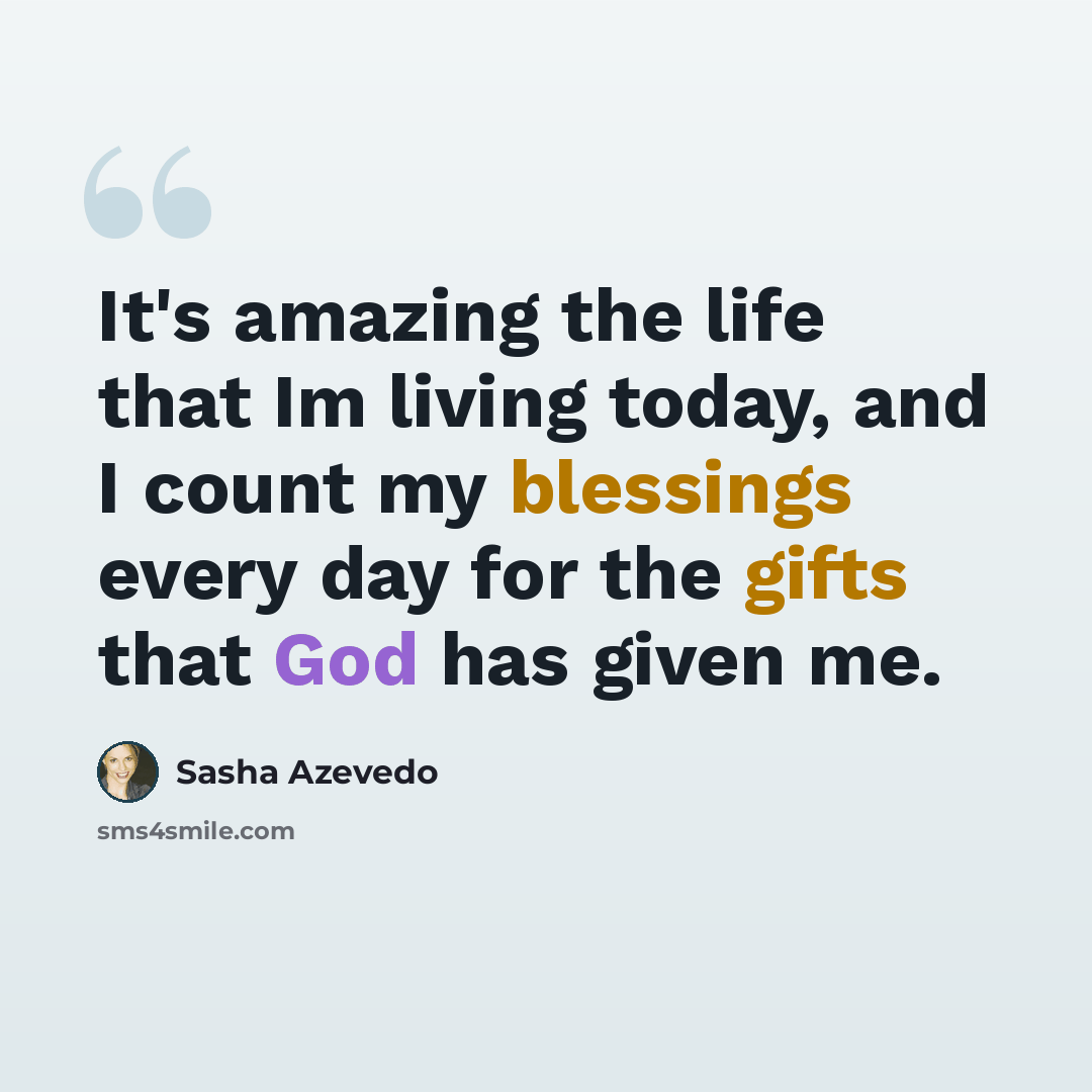 “It's amazing the life that Im living today, and I count my blessings every day for the gifts that God has given me.” quote by Sasha Azevedo