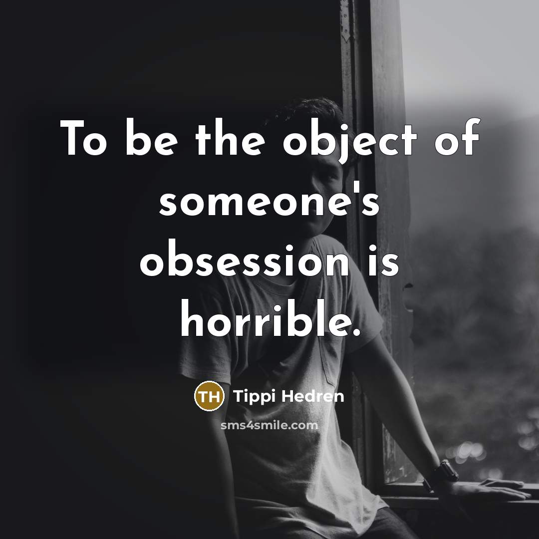 “To be the object of someone's obsession is horrible.” quote by Tippi Hedren