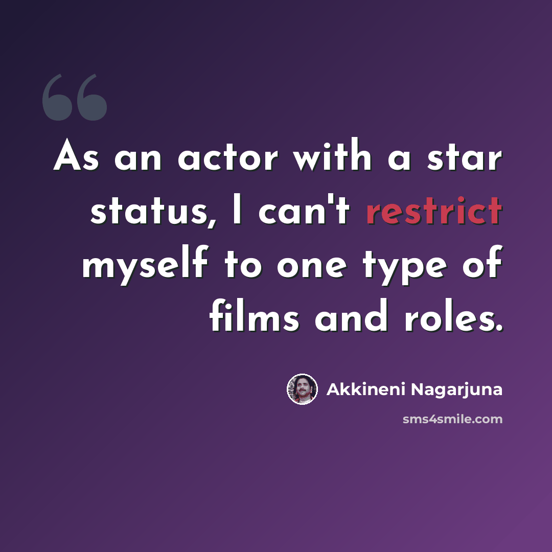 “As an actor with a star status, I can't restrict myself to one type of films and roles.” quote by Akkineni Nagarjuna