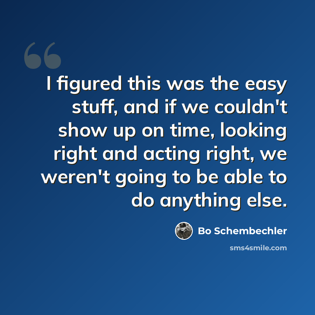 “I figured this was the easy stuff, and if we couldn't show up on time, looking right and acting right, we weren't going to be able to do anything else.” quote by Bo Schembechler