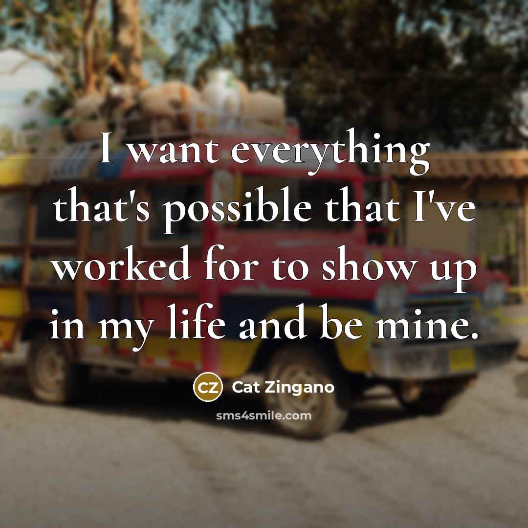 “I want everything that's possible that I've worked for to show up in my life and be mine.” quote by Cat Zingano