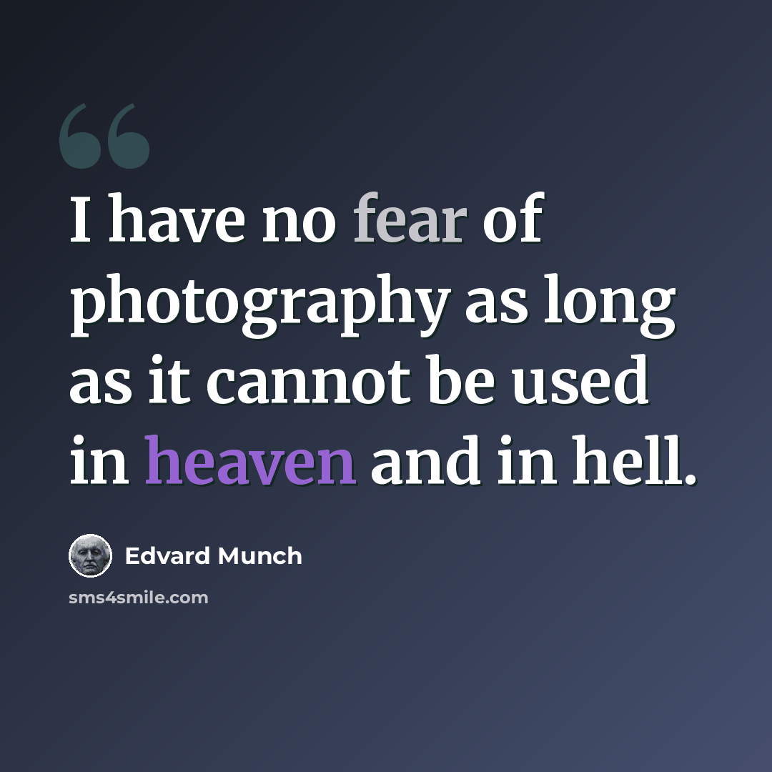 “I have no fear of photography as long as it cannot be used in heaven and in hell.” quote by Edvard Munch