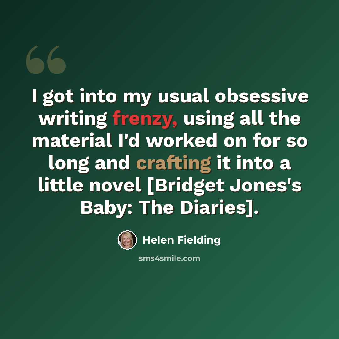 “I got into my usual obsessive writing frenzy, using all the material I'd worked on for so long and crafting it into a little novel [Bridget Jones's Baby: The Diaries].” quote by Helen Fielding
