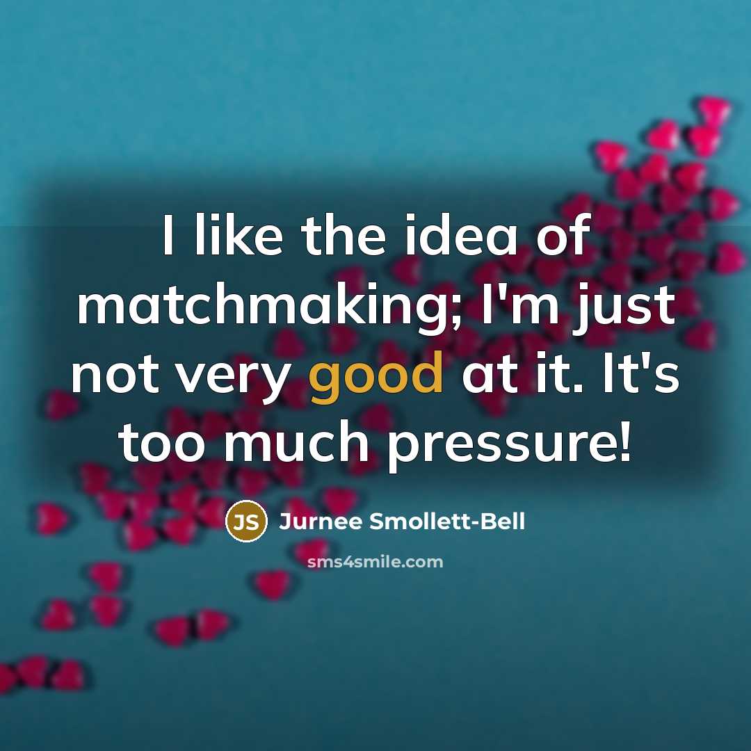“I like the idea of matchmaking; I'm just not very good at it. It's too much pressure!” quote by Jurnee Smollett-Bell