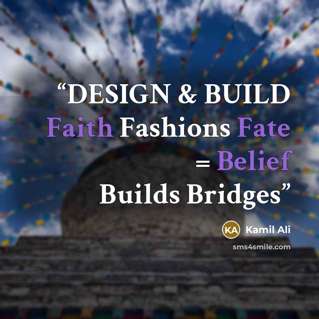 “DESIGN & BUILD Faith Fashions Fate = Belief Builds Bridges” quote by Kamil Ali