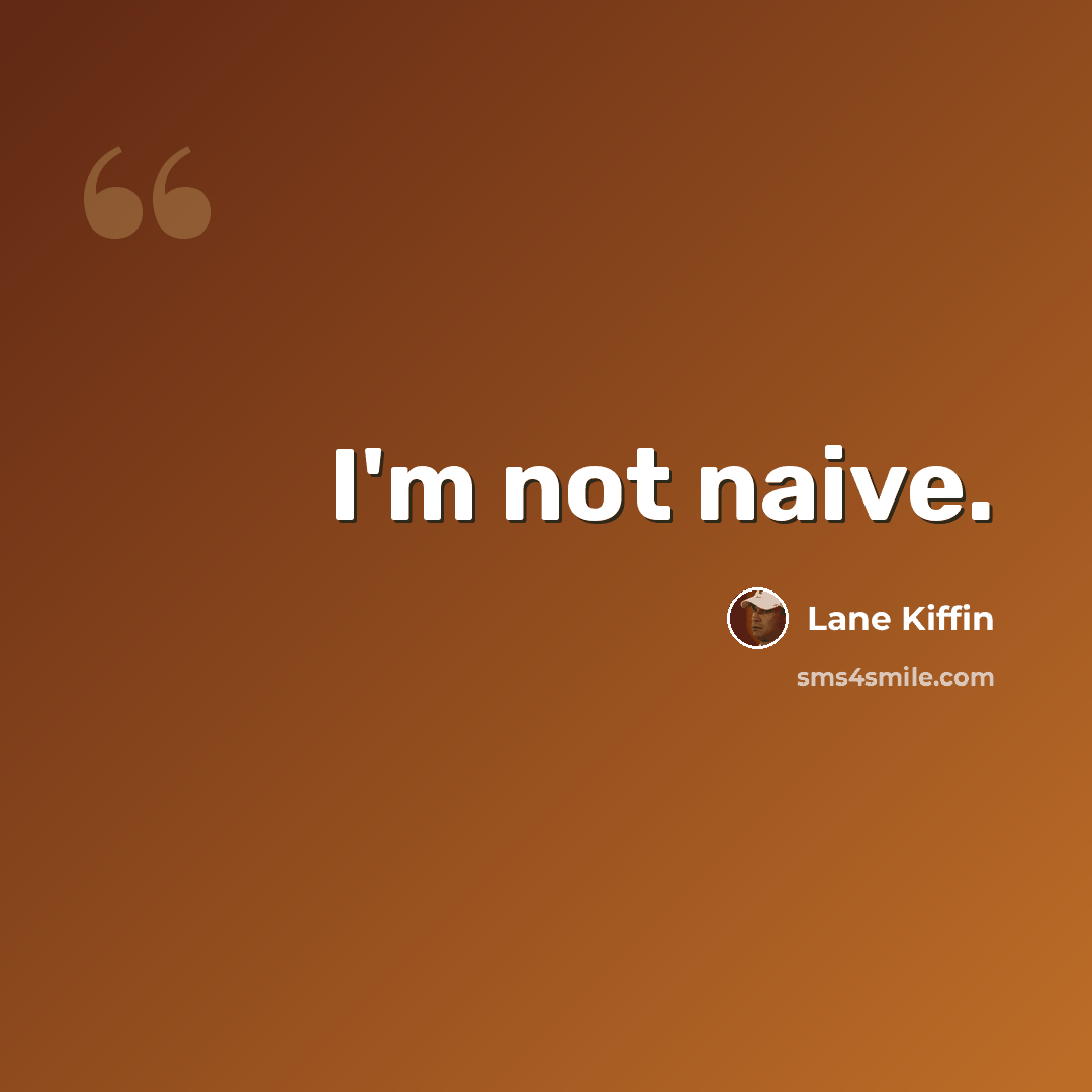 “I'm not naive.” quote by Lane Kiffin