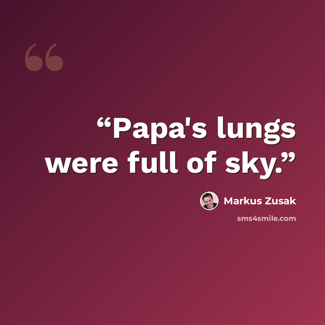 “Papa's lungs were full of sky.” quote by Markus Zusak