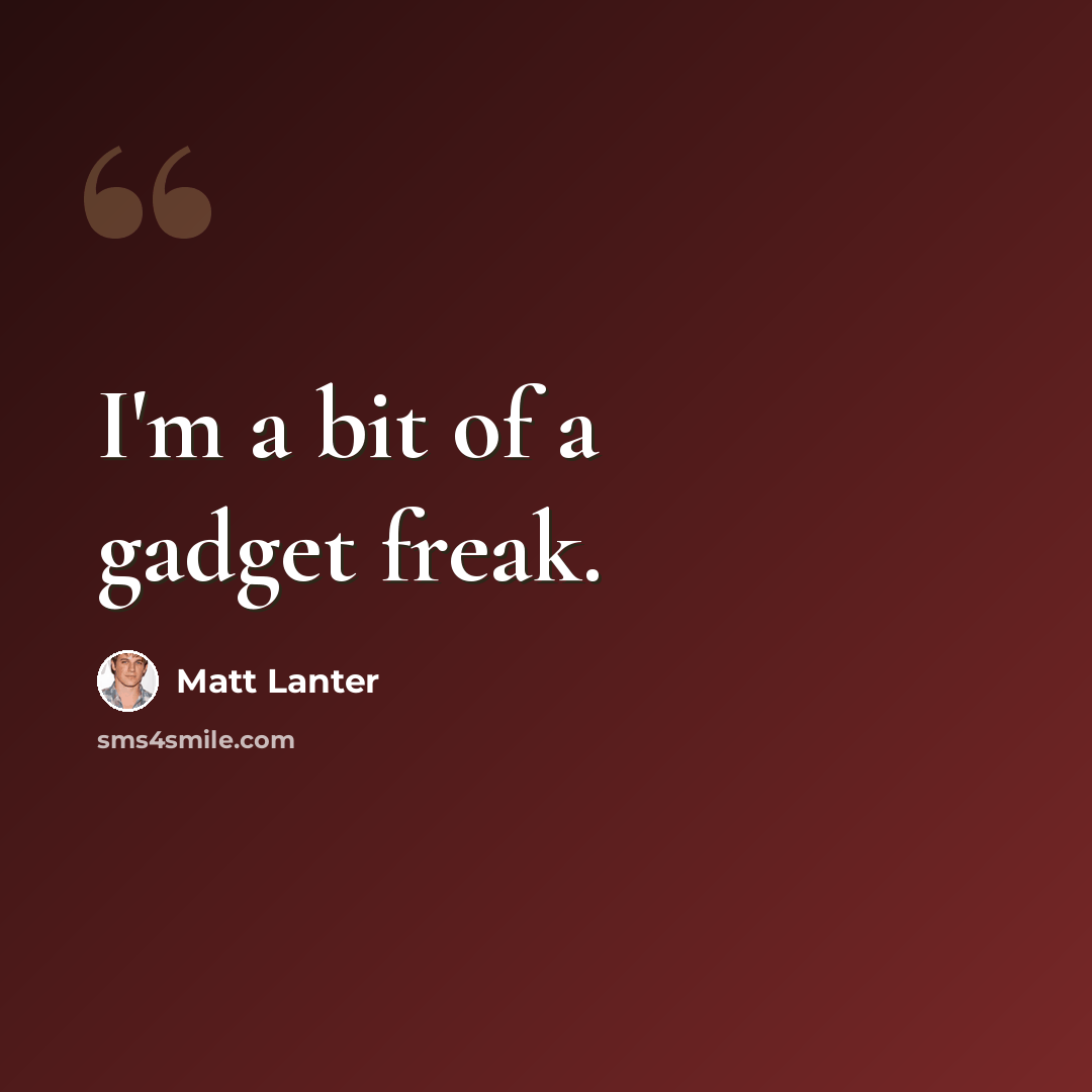 “I'm a bit of a gadget freak.” quote by Matt Lanter