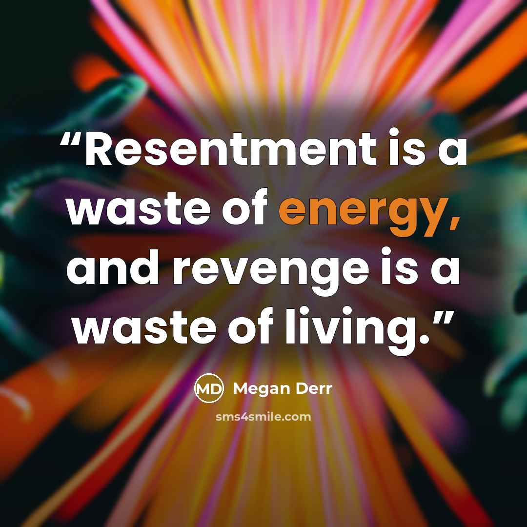 “Resentment is a waste of energy, and revenge is a waste of living.” quote by Megan Derr