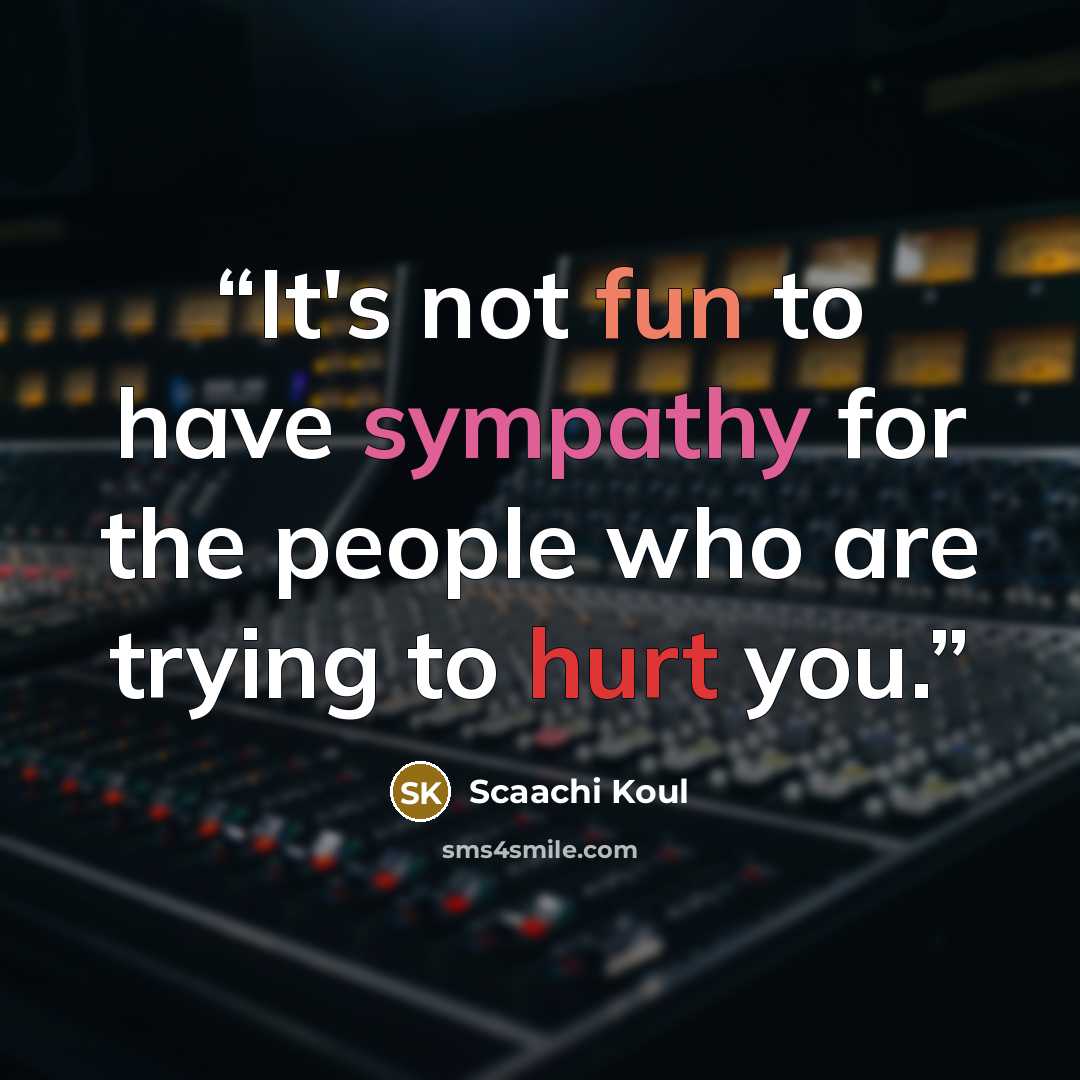 “It's not fun to have sympathy for the people who are trying to hurt you.” quote by Scaachi Koul