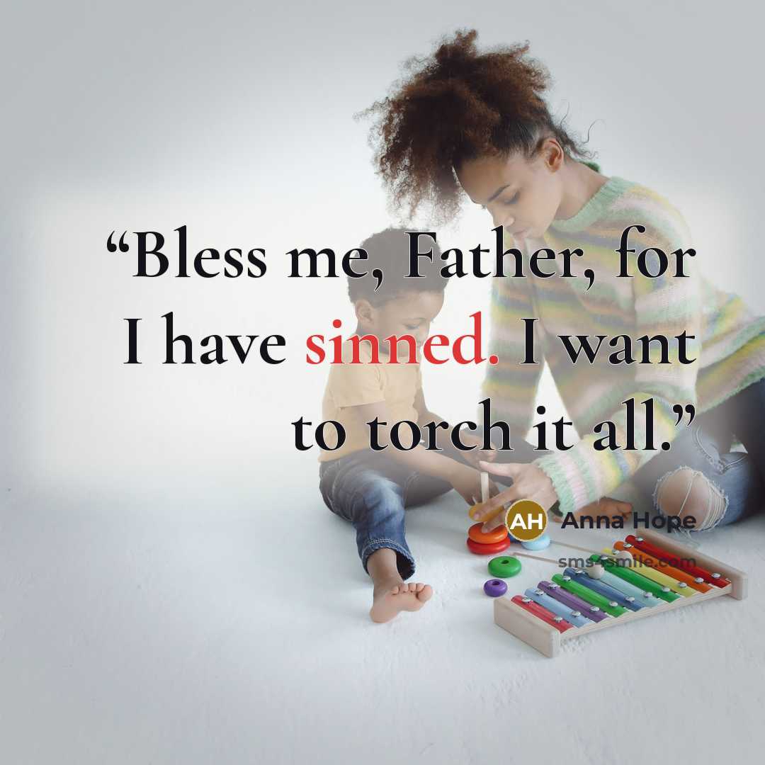 “Bless me, Father, for I have sinned. I want to torch it all.” quote by Anna Hope