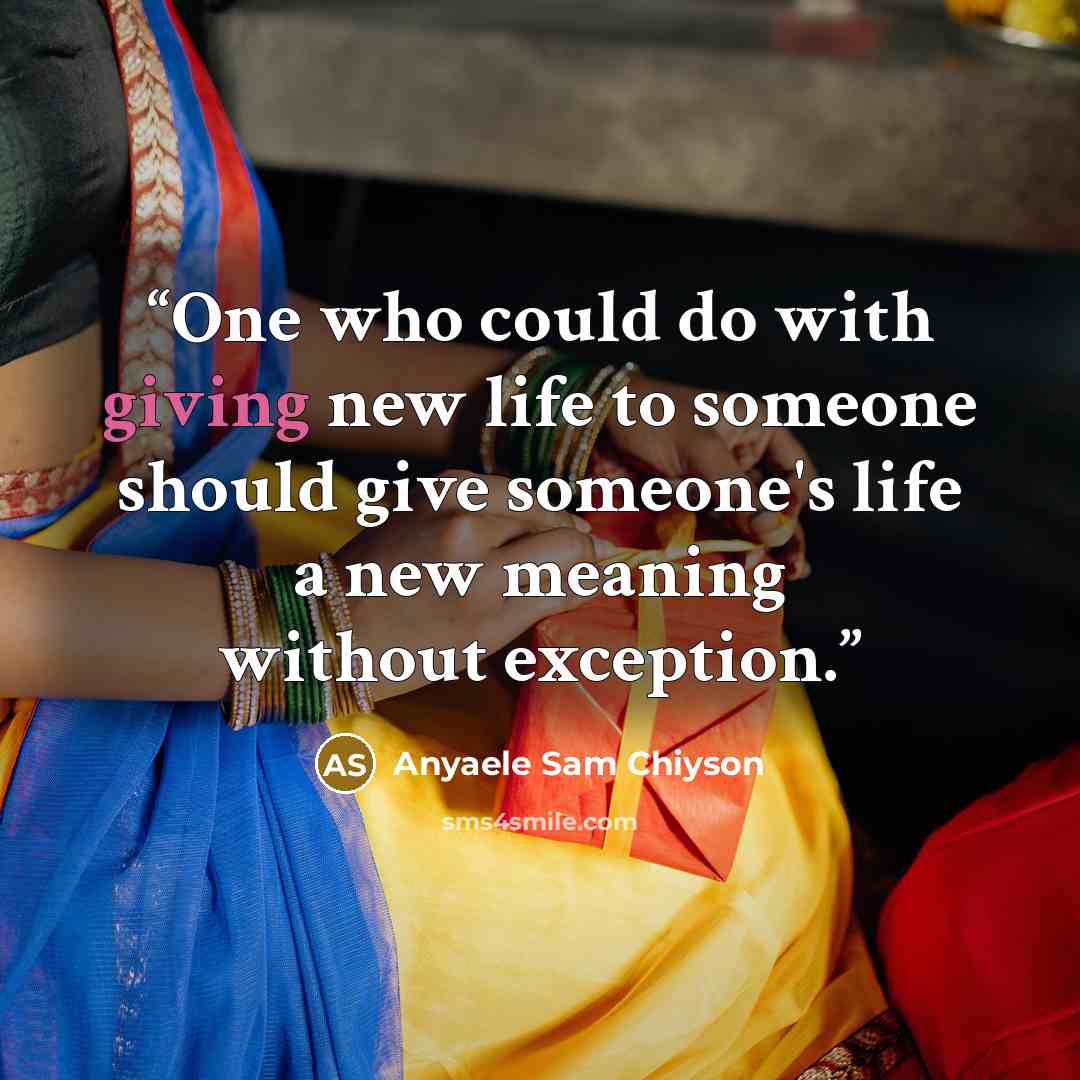 “One who could do with giving new life to someone should give someone's life a new meaning without exception.” quote by Anyaele Sam Chiyson