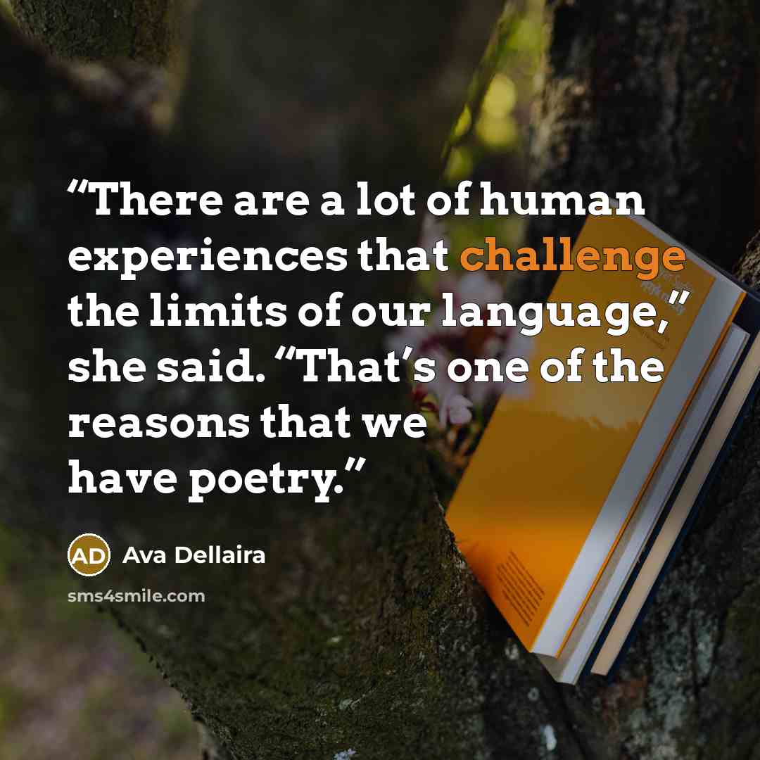 “There are a lot of human experiences that challenge the limits of our language,” she said. “That’s one of the reasons that we have poetry.” quote by Ava Dellaira