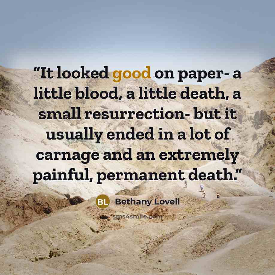 “It looked good on paper- a little blood, a little death, a small resurrection- but it usually ended in a lot of carnage and an extremely painful, permanent death.” quote by Bethany Lovell