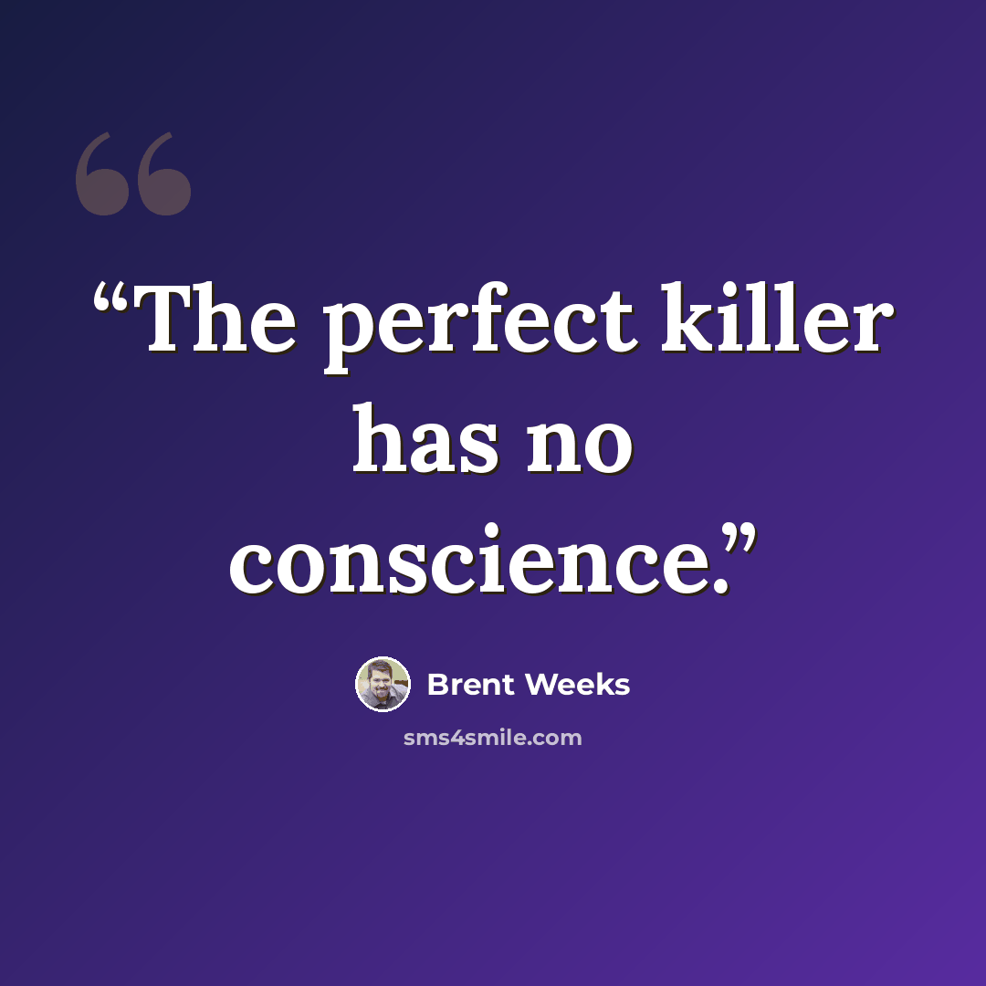 “The perfect killer has no conscience.” quote by Brent Weeks