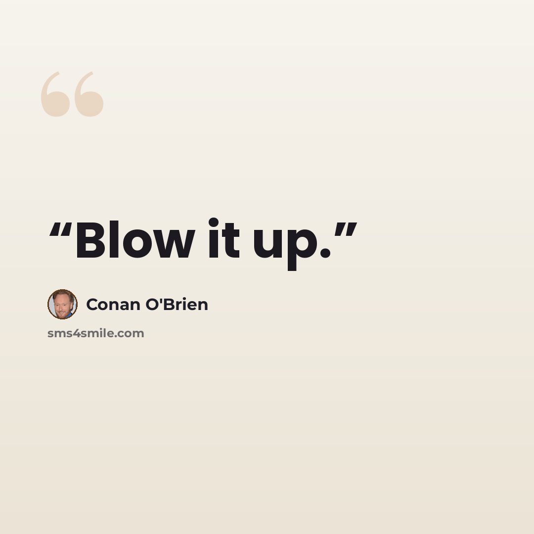 “Blow it up.” quote by Conan O'Brien