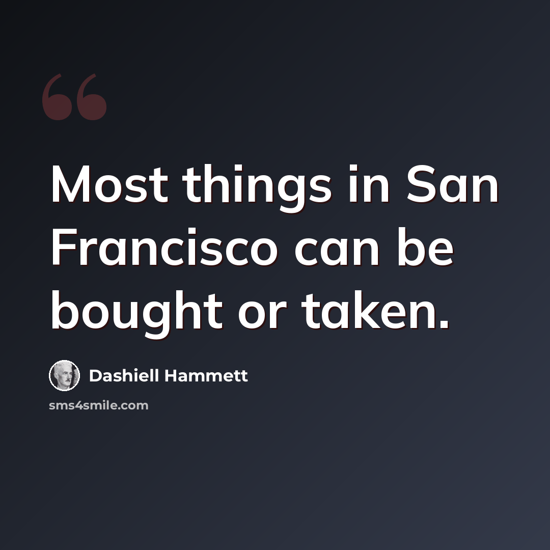 “Most things in San Francisco can be bought or taken.” quote by Dashiell Hammett