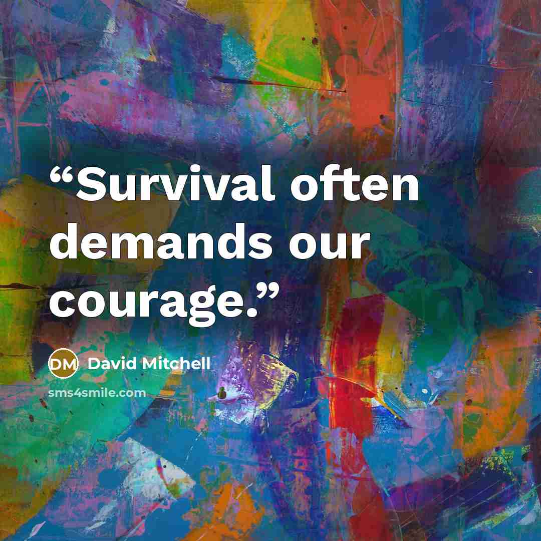 “Survival often demands our courage.” quote by David Mitchell