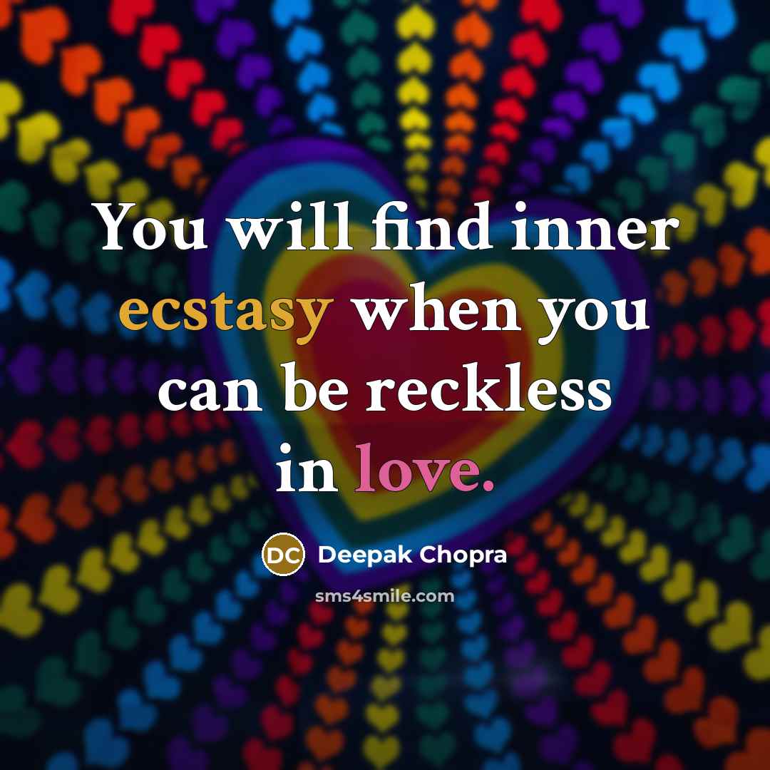 “You will find inner ecstasy when you can be reckless in love.” quote by Deepak Chopra