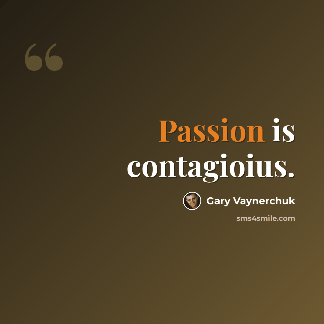 “Passion is contagioius.” quote by Gary Vaynerchuk
