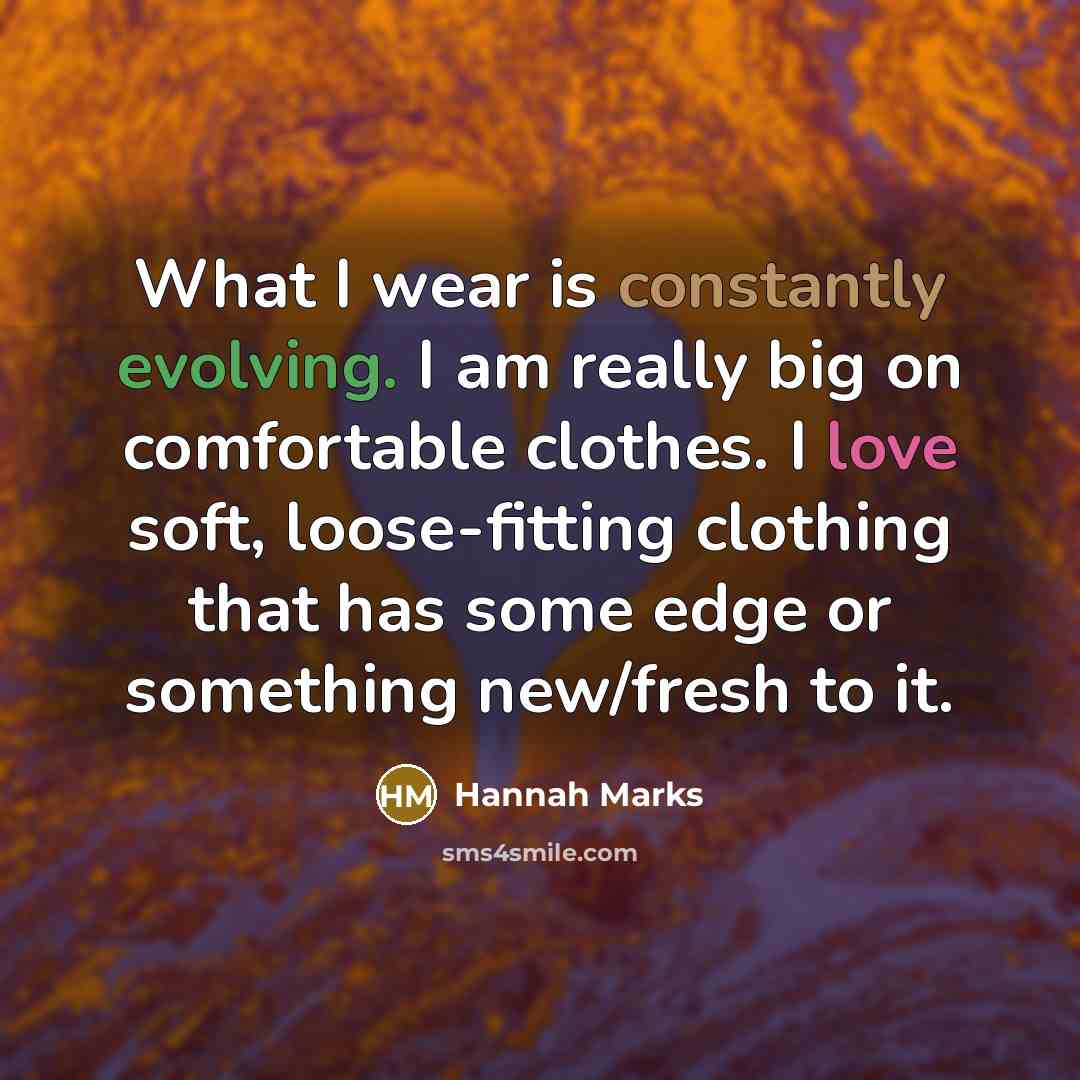 “What I wear is constantly evolving. I am really big on comfortable clothes. I love soft, loose-fitting clothing that has some edge or something new/fresh to it.” quote by Hannah Marks