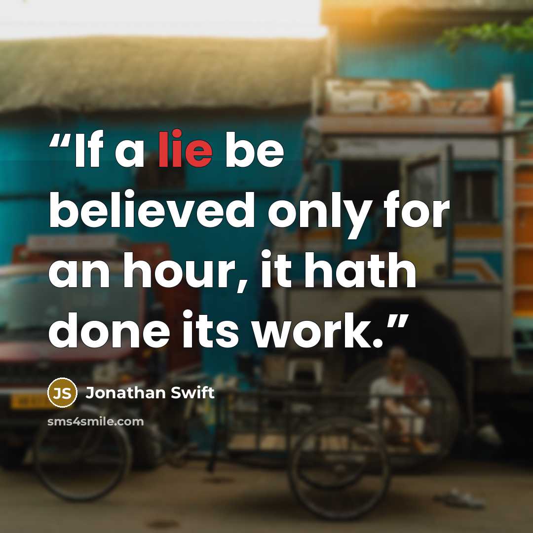 “If a lie be believed only for an hour, it hath done its work.” quote by Jonathan Swift