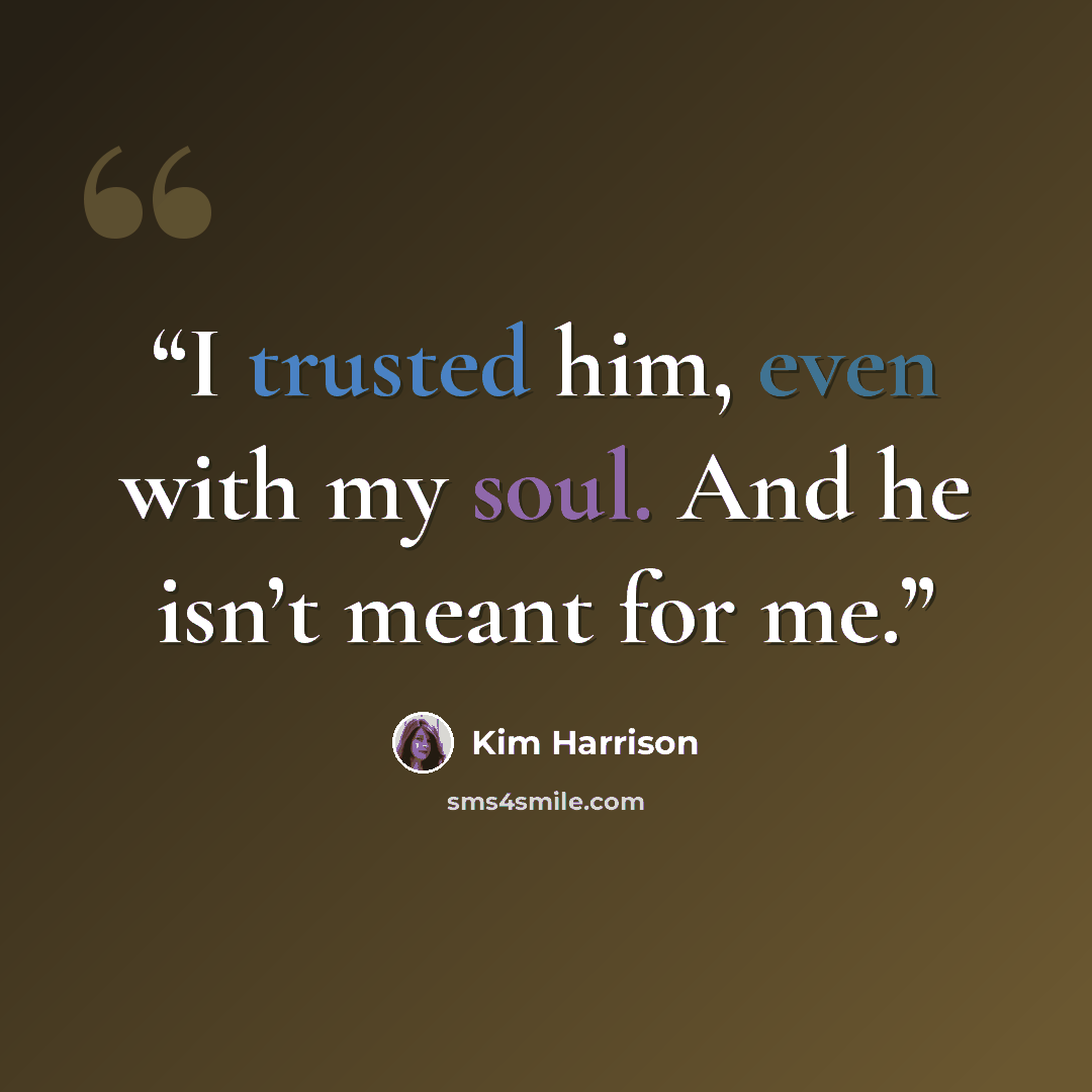 “I trusted him, even with my soul. And he isn’t meant for me.” quote by Kim Harrison