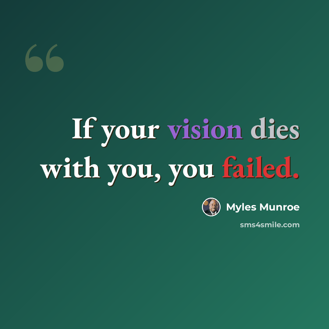 “If your vision dies with you, you failed.” quote by Myles Munroe