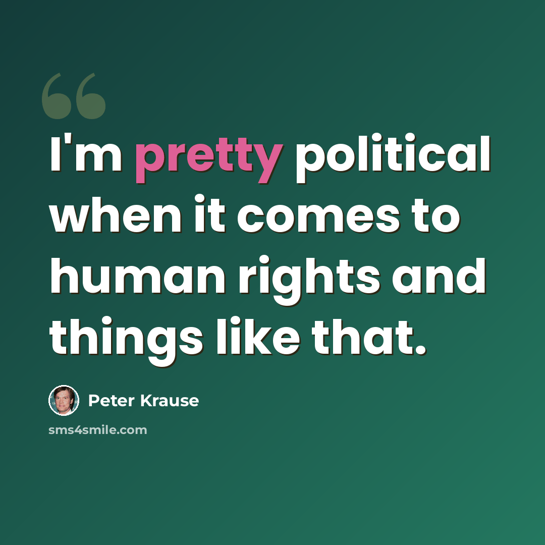 “I'm pretty political when it comes to human rights and things like that.” quote by Peter Krause