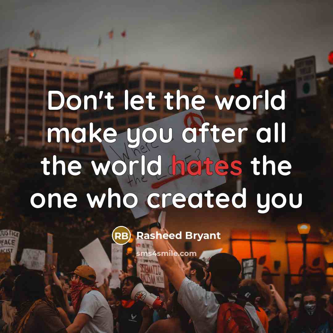“Don't let the world make you after all the world hates the one who created you” quote by Rasheed Bryant