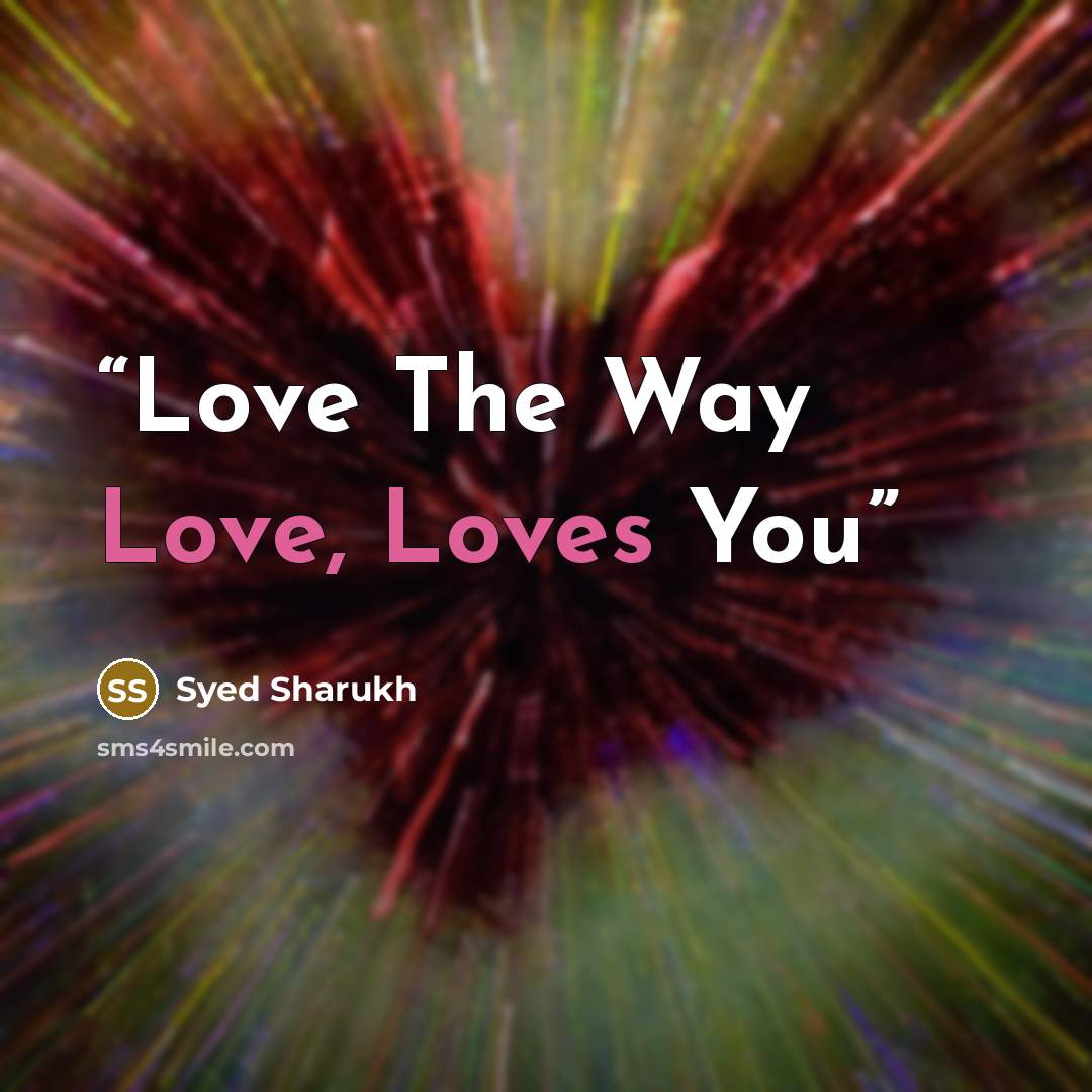 “Love The Way Love, Loves You” quote by Syed Sharukh