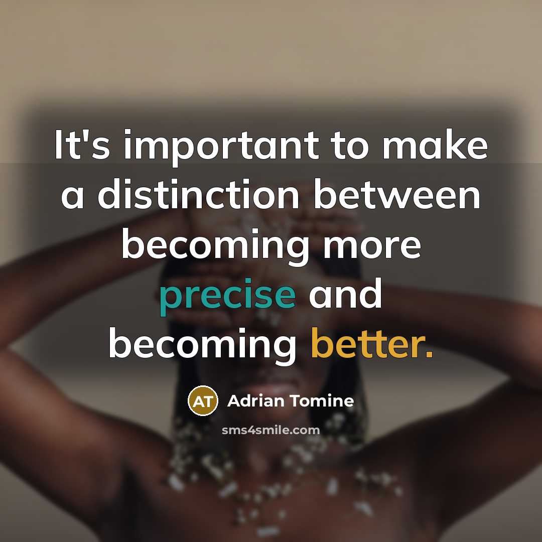“It's important to make a distinction between becoming more precise and becoming better.” quote by Adrian Tomine