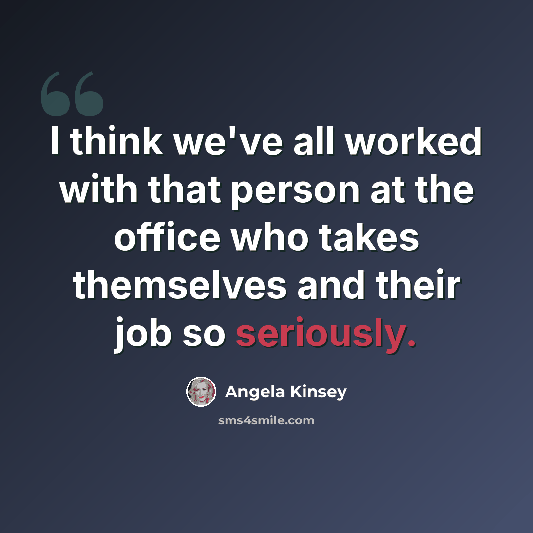 “I think we've all worked with that person at the office who takes themselves and their job so seriously.” quote by Angela Kinsey