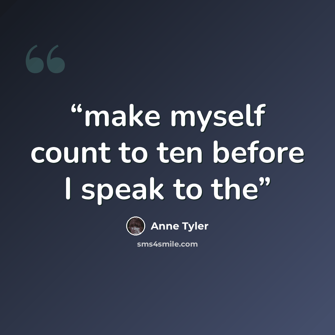 “make myself count to ten before I speak to the” quote by Anne Tyler