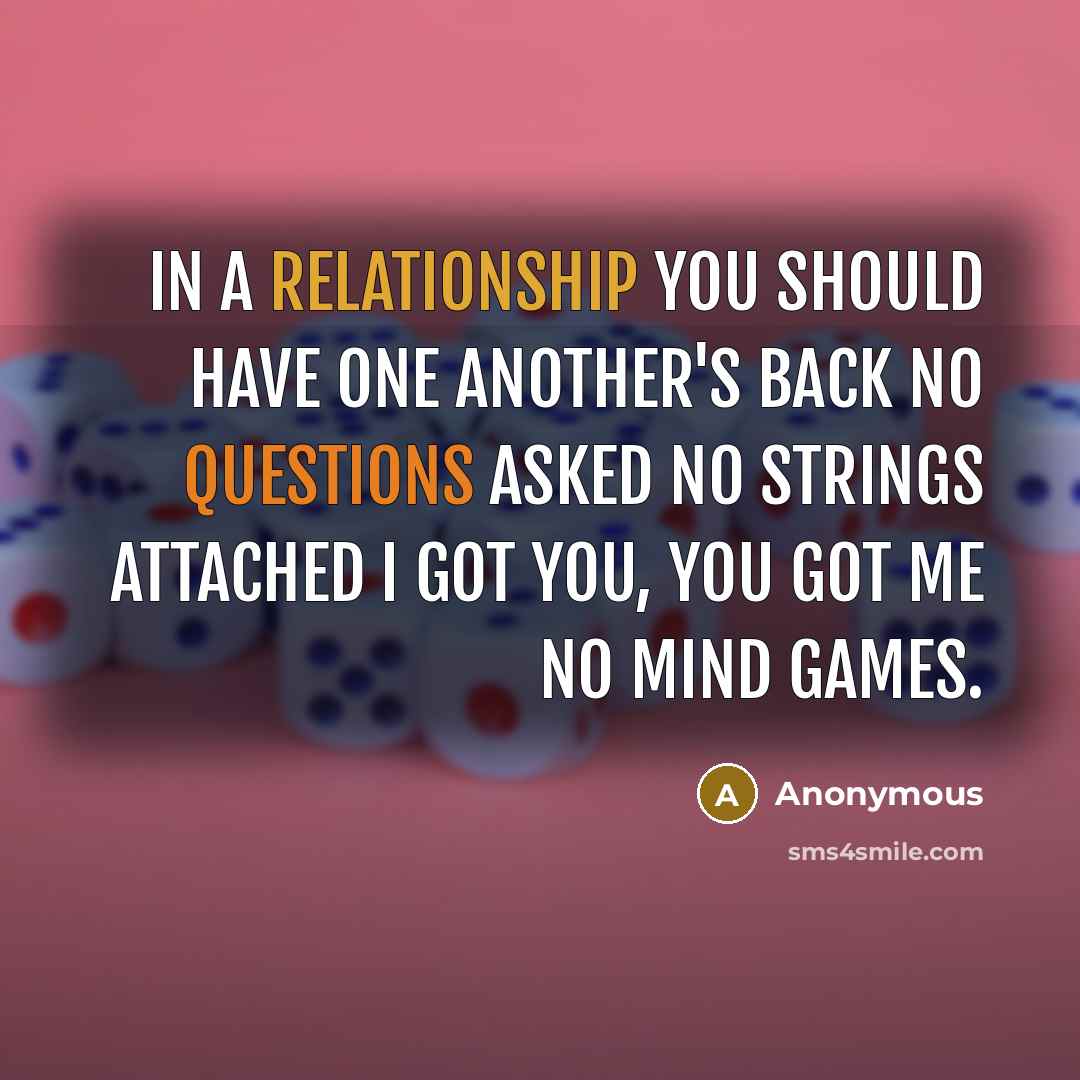 “In a relationship you should have one another's back no questions asked no strings attached I got you, you got me no mind games.” quote by Anonymous