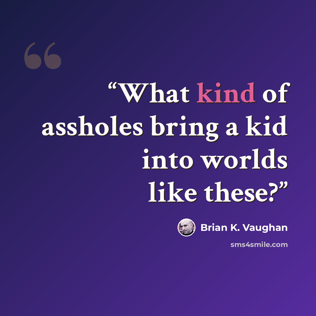 “What kind of assholes bring a kid into worlds like these?” quote by Brian K. Vaughan